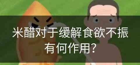 米醋对于缓解食欲不振有何作用？